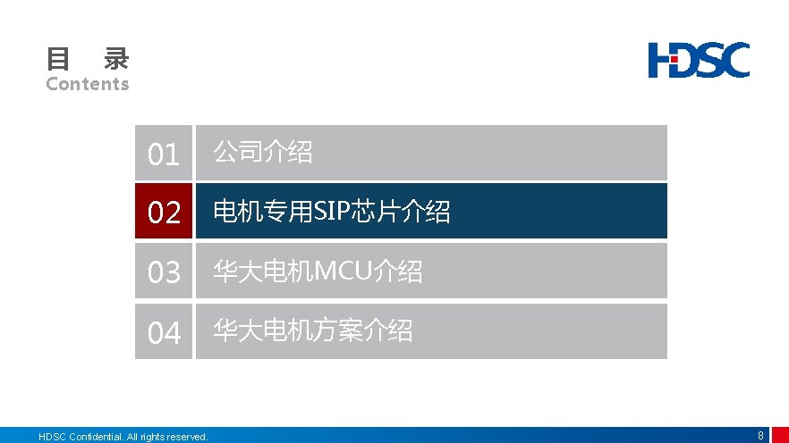 目 录 Contents 01 公司介绍 02 电机专用SIP芯片介绍 03 华大电机MCU介绍 04 华大电机方案介绍 HDSC Confidential. All 目 录 Contents 01 公司介绍 02 电机专用SIP芯片介绍 03 华大电机MCU介绍 04 华大电机方案介绍 HDSC Confidential. All