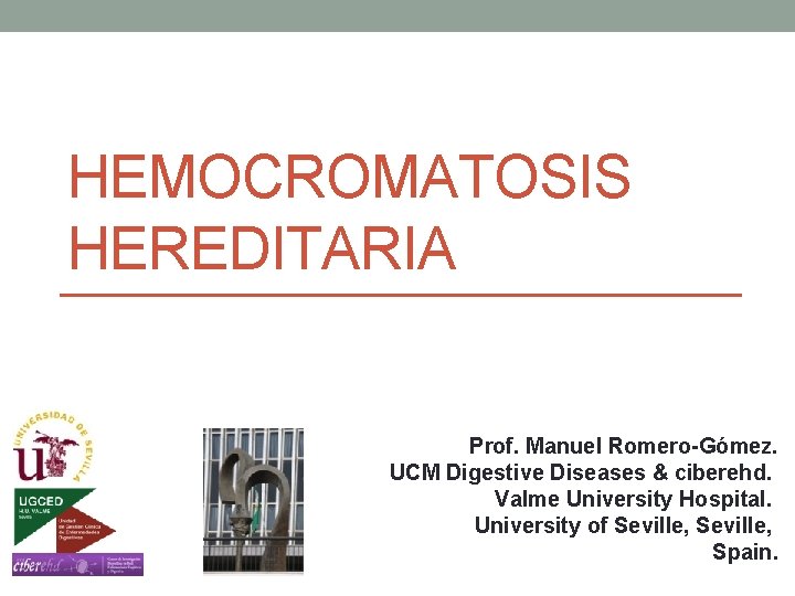 HEMOCROMATOSIS HEREDITARIA Prof. Manuel Romero-Gómez. UCM Digestive Diseases & ciberehd. Valme University Hospital. University