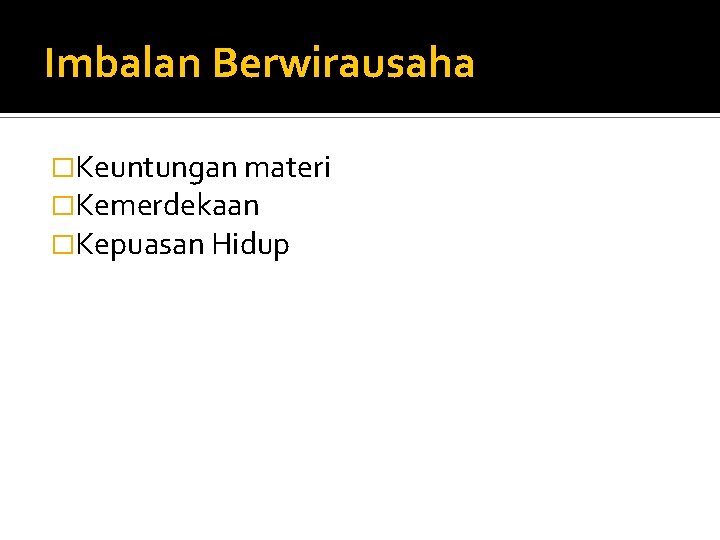 Imbalan Berwirausaha �Keuntungan materi �Kemerdekaan �Kepuasan Hidup 