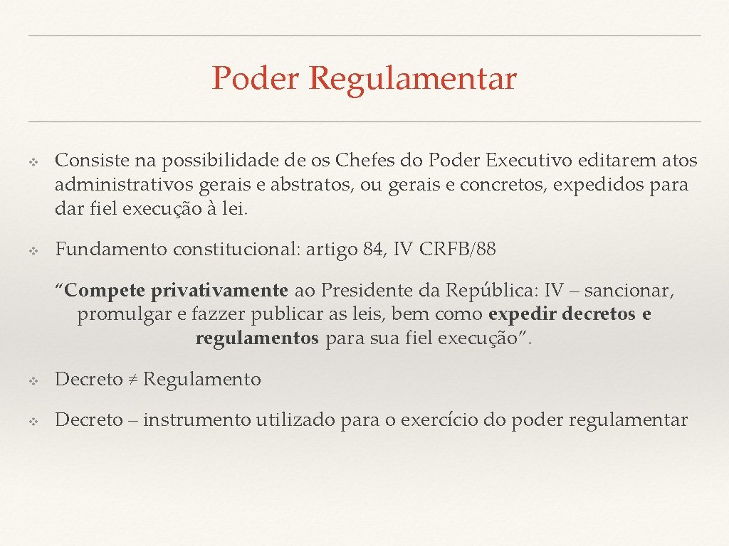 Poder Regulamentar v v Consiste na possibilidade de os Chefes do Poder Executivo editarem