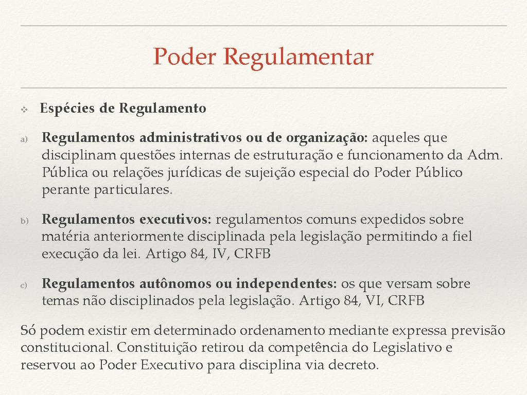 Poder Regulamentar v a) b) c) Espécies de Regulamentos administrativos ou de organização: aqueles