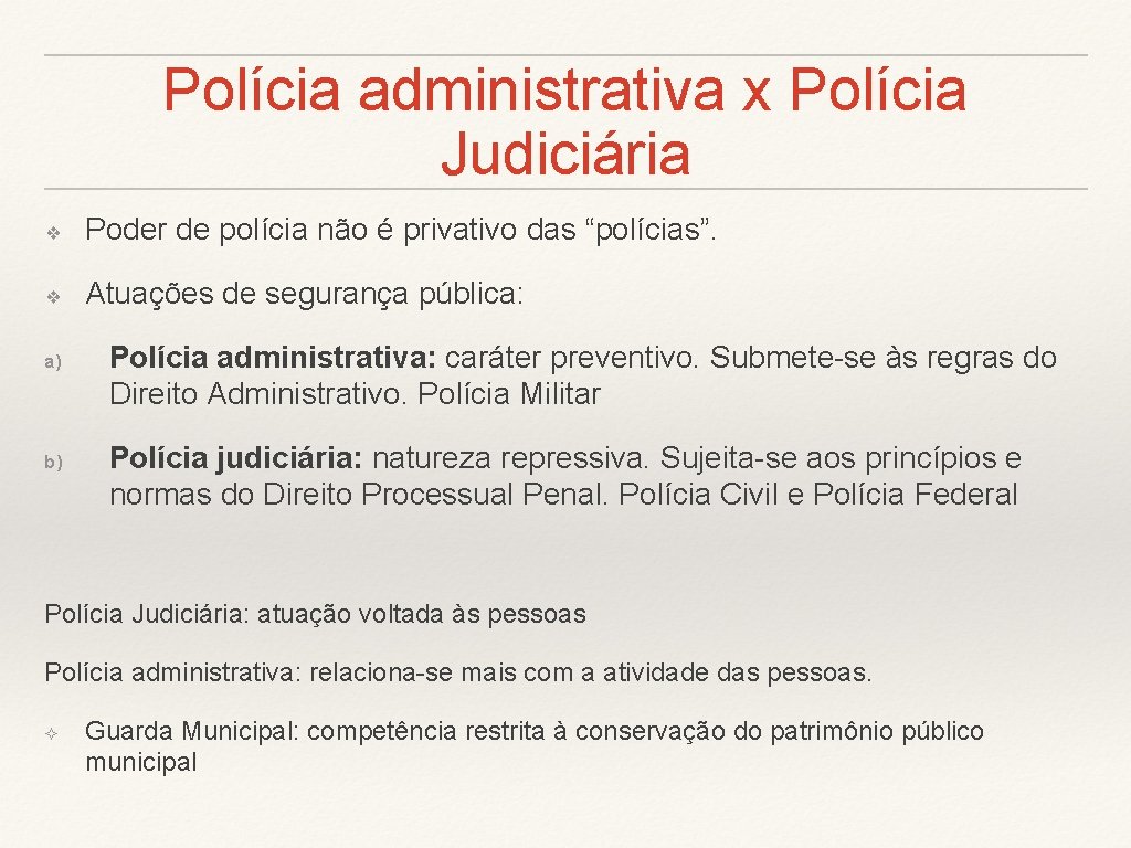 Polícia administrativa x Polícia Judiciária ❖ Poder de polícia não é privativo das “polícias”.