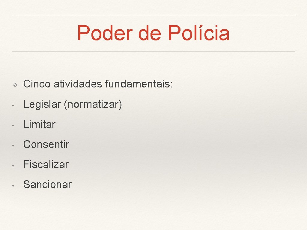 Poder de Polícia ❖ Cinco atividades fundamentais: • Legislar (normatizar) • Limitar • Consentir