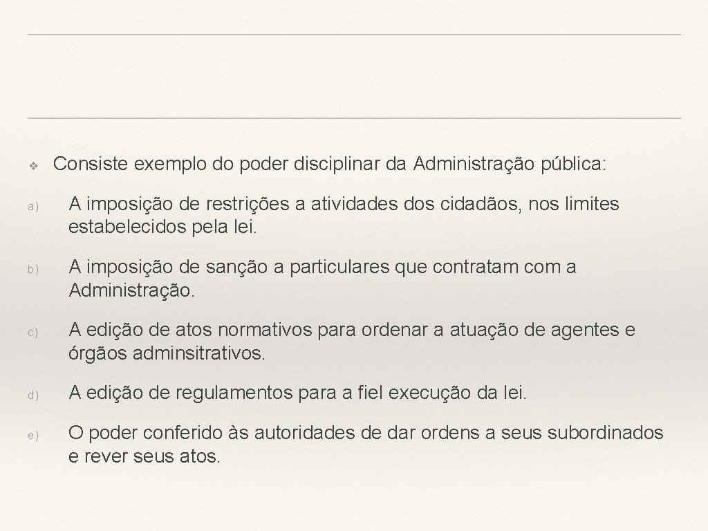 ❖ a) b) c) d) e) Consiste exemplo do poder disciplinar da Administração pública: