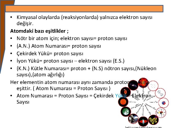  • Kimyasal olaylarda (reaksiyonlarda) yalnızca elektron sayısı değişir. Atomdaki bazı eşitlikler ; •