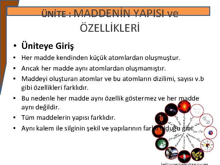 ÜNİTE : MADDENİN YAPISI ve ÖZELLİKLERİ • Üniteye Giriş • Her madde kendinden küçük