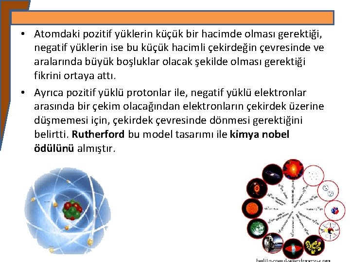  • Atomdaki pozitif yüklerin küçük bir hacimde olması gerektiği, negatif yüklerin ise bu