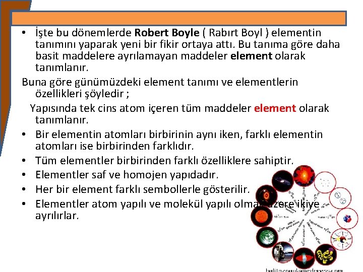  • İşte bu dönemlerde Robert Boyle ( Rabırt Boyl ) elementin tanımını yaparak