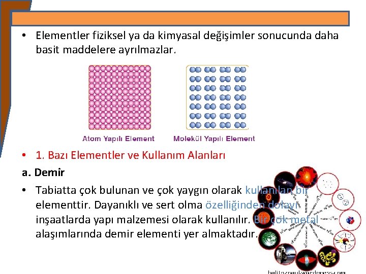  • Elementler fiziksel ya da kimyasal değişimler sonucunda daha basit maddelere ayrılmazlar. •