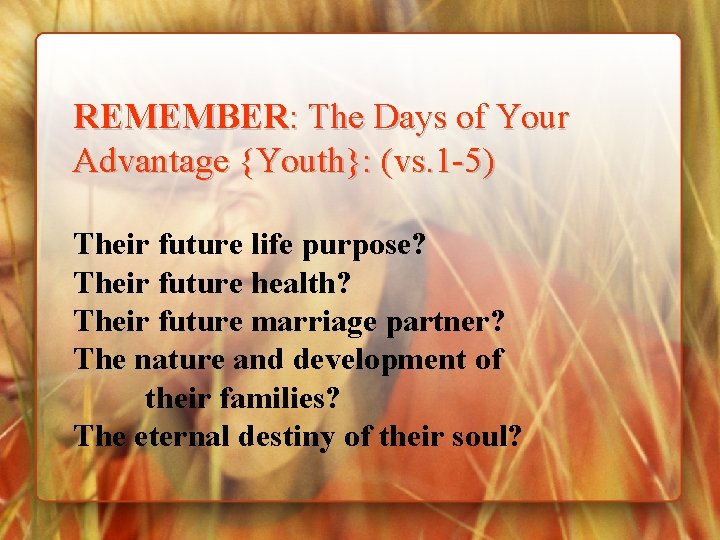 REMEMBER: The Days of Your Advantage {Youth}: (vs. 1 -5) Their future life purpose?