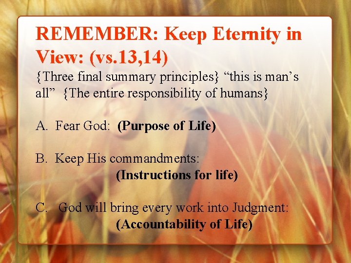 REMEMBER: Keep Eternity in View: (vs. 13, 14) {Three final summary principles} “this is