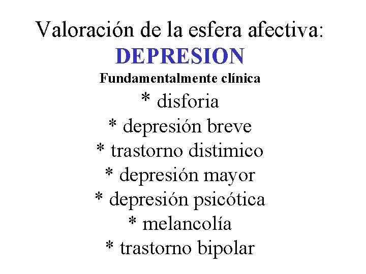 Valoración de la esfera afectiva: DEPRESION Fundamentalmente clínica * disforia * depresión breve *