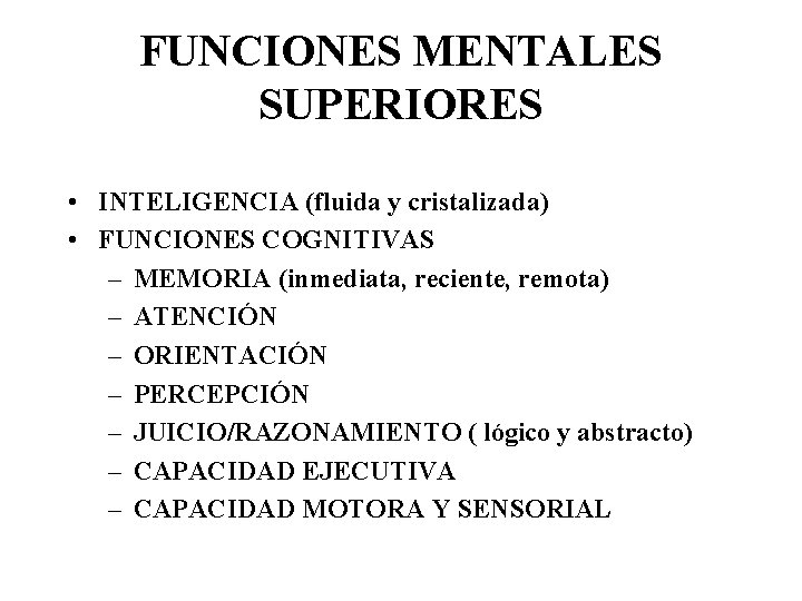 FUNCIONES MENTALES SUPERIORES • INTELIGENCIA (fluida y cristalizada) • FUNCIONES COGNITIVAS – MEMORIA (inmediata,