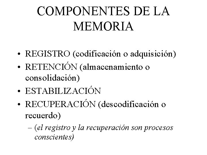 COMPONENTES DE LA MEMORIA • REGISTRO (codificación o adquisición) • RETENCIÓN (almacenamiento o consolidación)