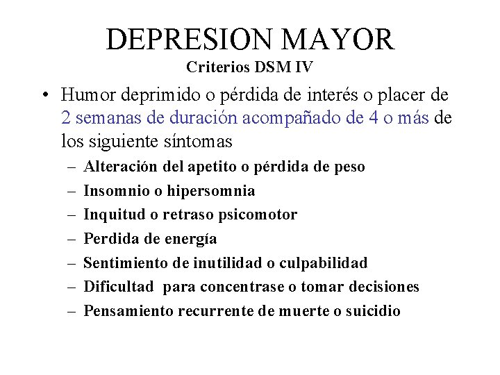 DEPRESION MAYOR Criterios DSM IV • Humor deprimido o pérdida de interés o placer