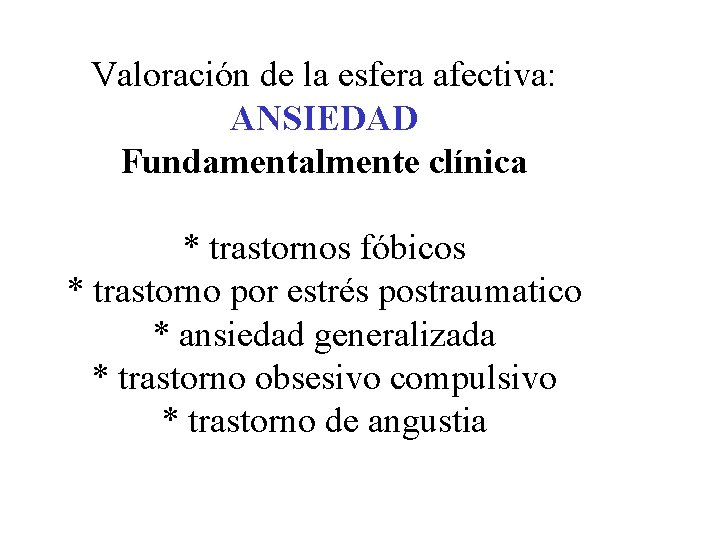 Valoración de la esfera afectiva: ANSIEDAD Fundamentalmente clínica * trastornos fóbicos * trastorno por