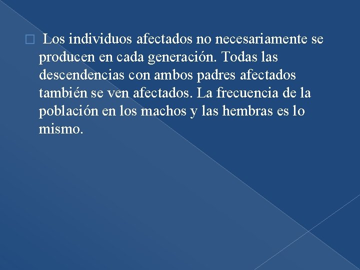 � Los individuos afectados no necesariamente se producen en cada generación. Todas las descendencias