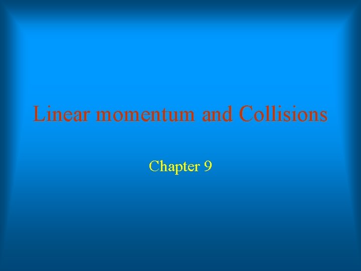 Linear momentum and Collisions Chapter 9 