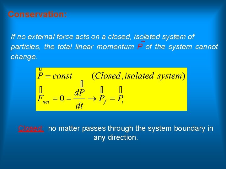 Conservation: If no external force acts on a closed, isolated system of particles, the