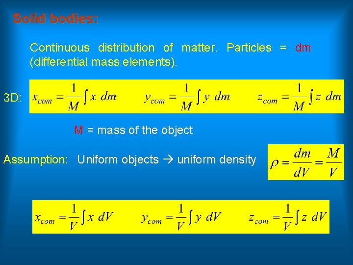 Solid bodies: Continuous distribution of matter. Particles = dm (differential mass elements). 3 D:
