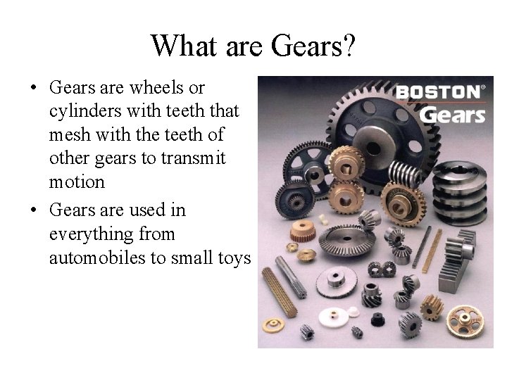 What are Gears? • Gears are wheels or cylinders with teeth that mesh with