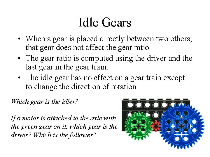 Idle Gears • When a gear is placed directly between two others, that gear