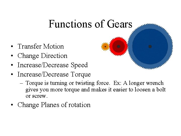 Functions of Gears • • Transfer Motion Change Direction Increase/Decrease Speed Increase/Decrease Torque –