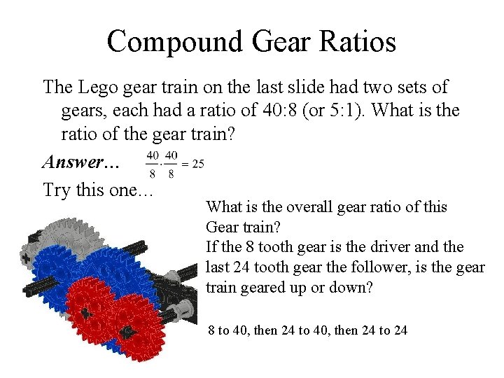 Compound Gear Ratios The Lego gear train on the last slide had two sets
