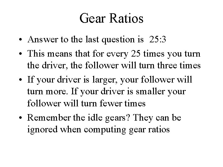 Gear Ratios • Answer to the last question is 25: 3 • This means