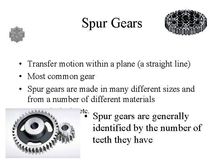 Spur Gears • Transfer motion within a plane (a straight line) • Most common