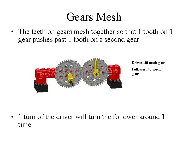Gears Mesh • The teeth on gears mesh together so that 1 tooth on