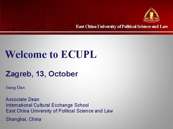East China University of Political Science and Law Welcome to ECUPL Zagreb, 13, October