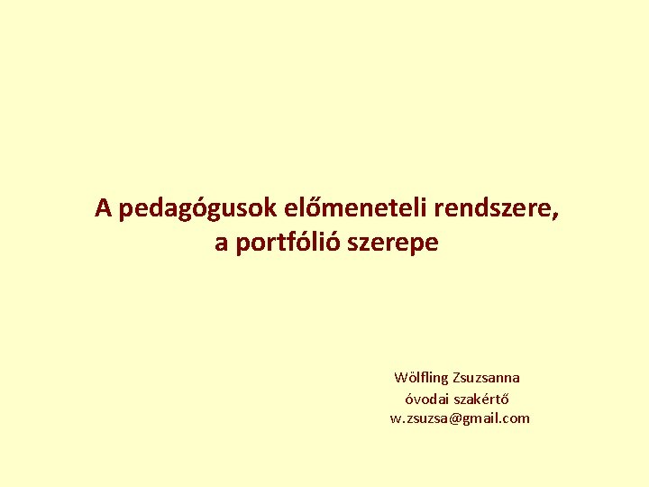 A pedagógusok előmeneteli rendszere, a portfólió szerepe Wölfling Zsuzsanna óvodai szakértő w. zsuzsa@gmail. com