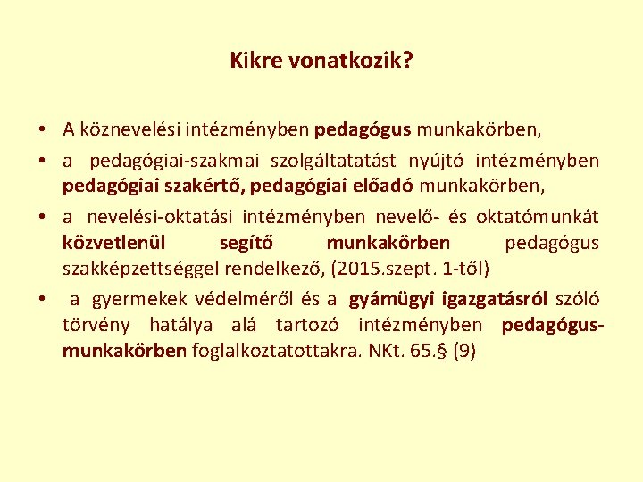 Kikre vonatkozik? • A köznevelési intézményben pedagógus munkakörben, • a pedagógiai-szakmai szolgáltatatást nyújtó intézményben