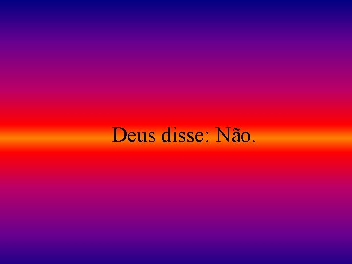  Deus disse: Não. 