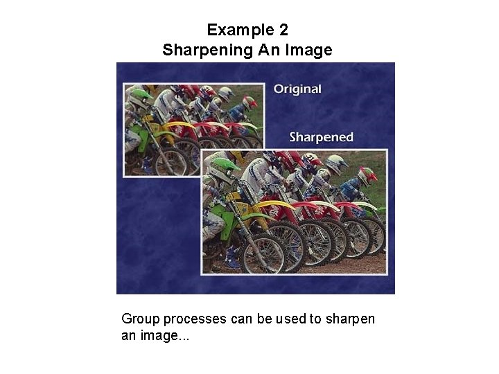 Example 2 Sharpening An Image Group processes can be used to sharpen an image.