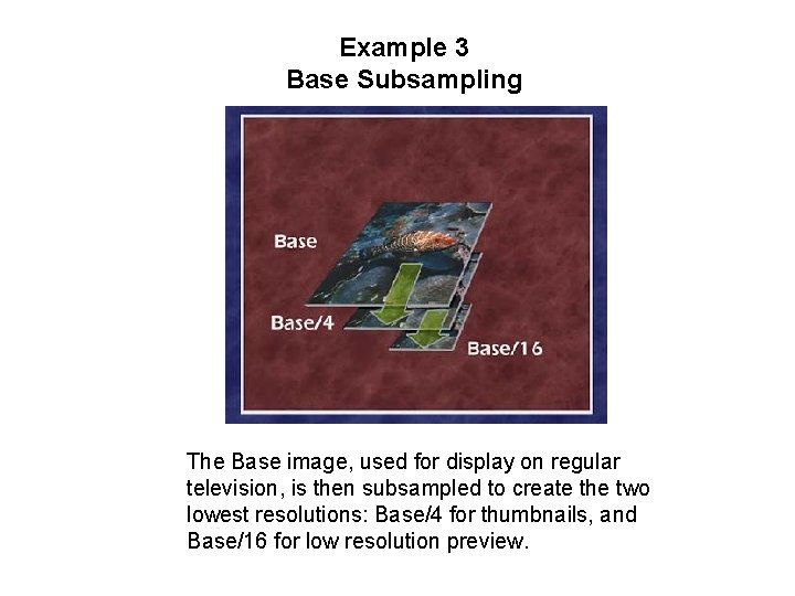 Example 3 Base Subsampling The Base image, used for display on regular television, is