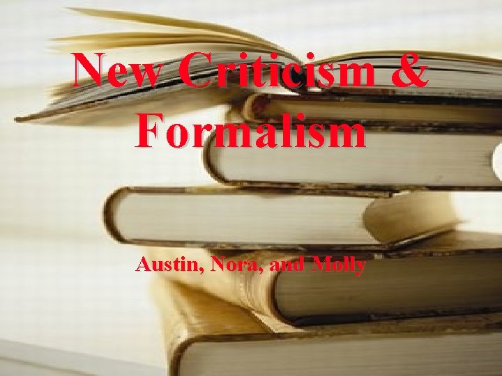 New Criticism & Formalism Austin, Nora, and Molly 