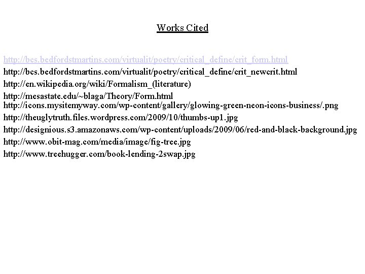 Works Cited http: //bcs. bedfordstmartins. com/virtualit/poetry/critical_define/crit_form. html http: //bcs. bedfordstmartins. com/virtualit/poetry/critical_define/crit_newcrit. html http: //en.