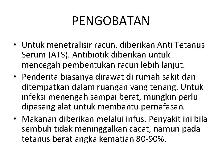 PENGOBATAN • Untuk menetralisir racun, diberikan Anti Tetanus Serum (ATS). Antibiotik diberikan untuk mencegah