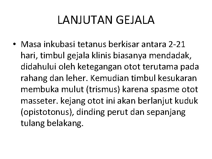 LANJUTAN GEJALA • Masa inkubasi tetanus berkisar antara 2 -21 hari, timbul gejala klinis