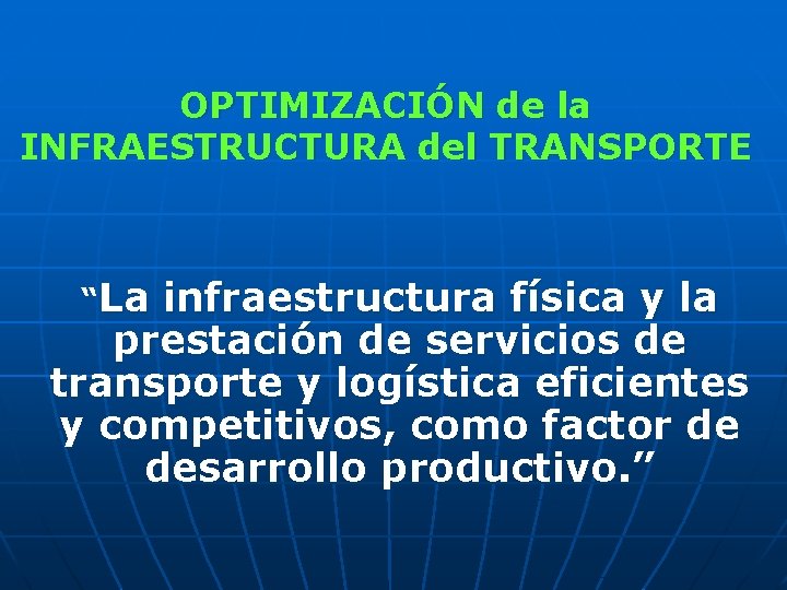 OPTIMIZACIÓN de la INFRAESTRUCTURA del TRANSPORTE “La infraestructura física y la prestación de servicios