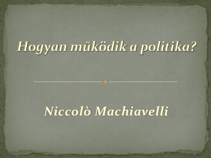 Hogyan működik a politika? Niccolò Machiavelli 