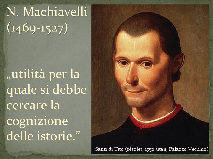 N. Machiavelli (1469 -1527) „utilità per la quale si debbe cercare la cognizione delle