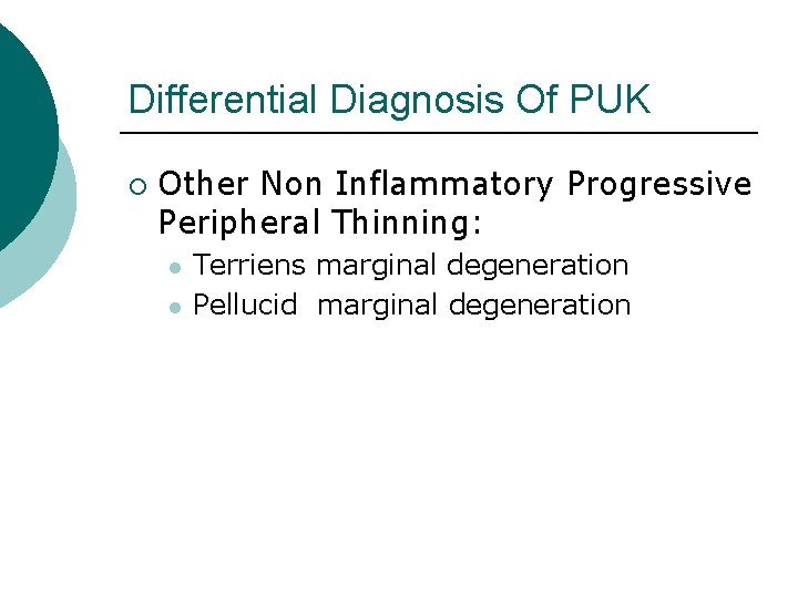 Differential Diagnosis Of PUK ¡ Other Non Inflammatory Progressive Peripheral Thinning: l l Terriens