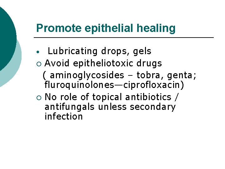 Promote epithelial healing Lubricating drops, gels ¡ Avoid epitheliotoxic drugs ( aminoglycosides – tobra,