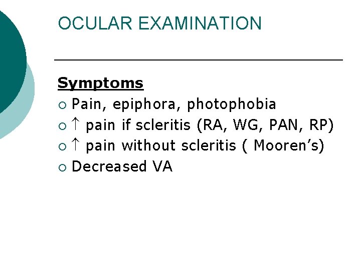 OCULAR EXAMINATION Symptoms ¡ Pain, epiphora, photophobia ¡ pain if scleritis (RA, WG, PAN,