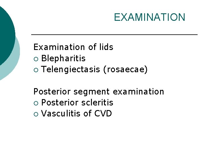 EXAMINATION Examination of lids ¡ Blepharitis ¡ Telengiectasis (rosaecae) Posterior segment examination ¡ Posterior