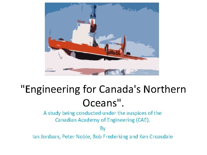 "Engineering for Canada's Northern Oceans". A study being conducted under the auspices of the