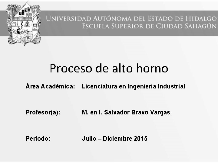 Proceso de alto horno Área Académica: Licenciatura en Ingeniería Industrial Profesor(a): M. en I.